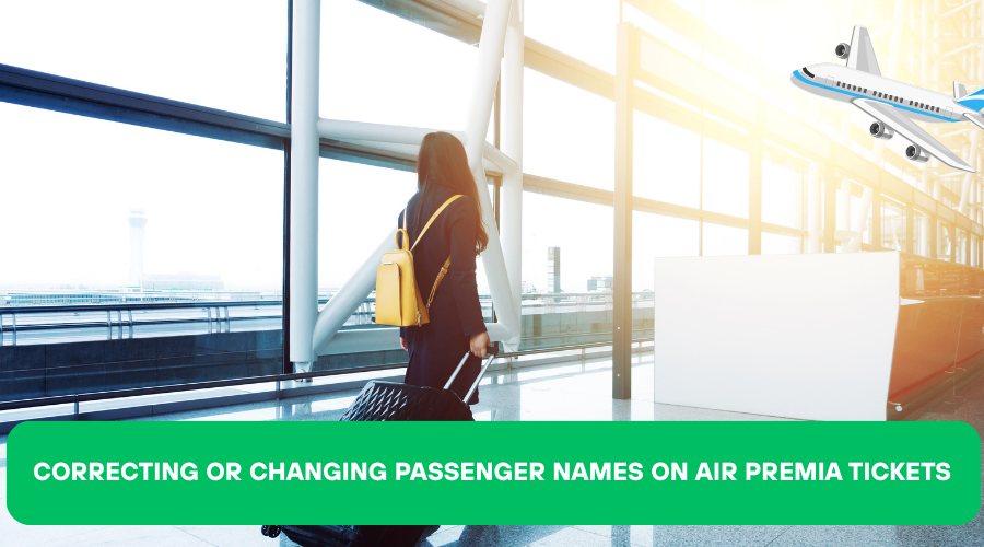 Correcting or Changing Passenger Names on Air Premia Tickets