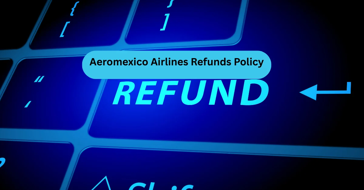 Aeromexico Airlines Refunds Policy